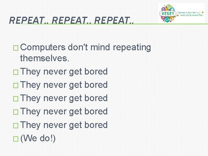 REPEAT. . � Computers don't mind repeating themselves. � They never get bored �