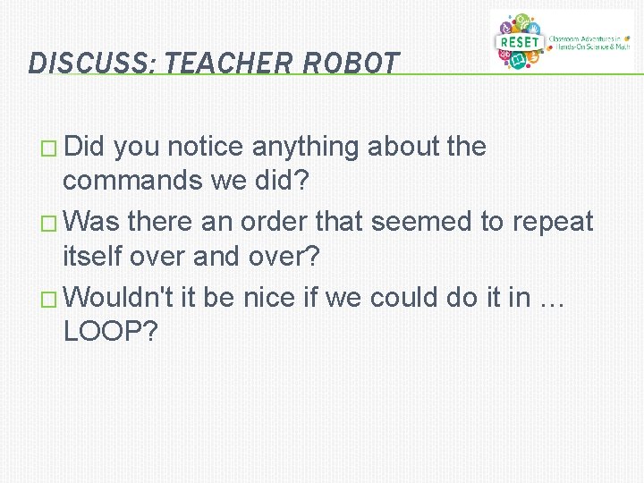 DISCUSS: TEACHER ROBOT � Did you notice anything about the commands we did? �