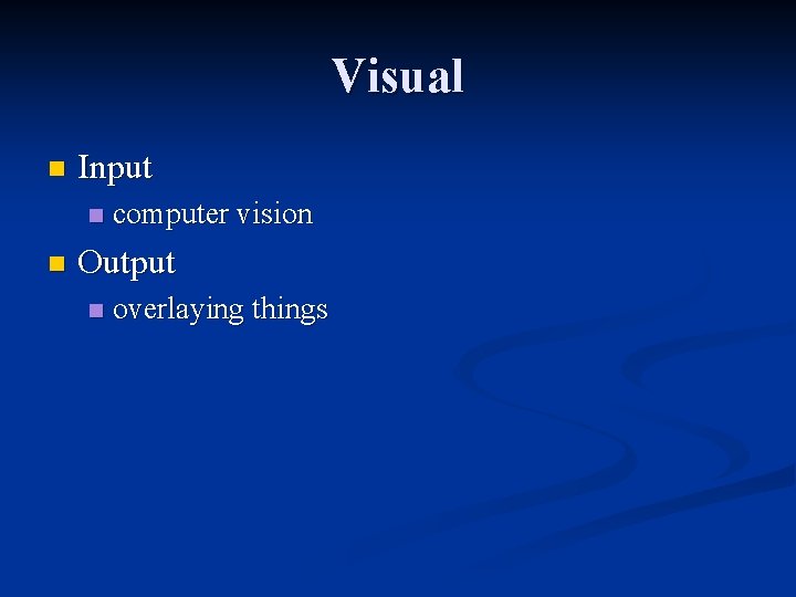 Visual n Input n n computer vision Output n overlaying things 