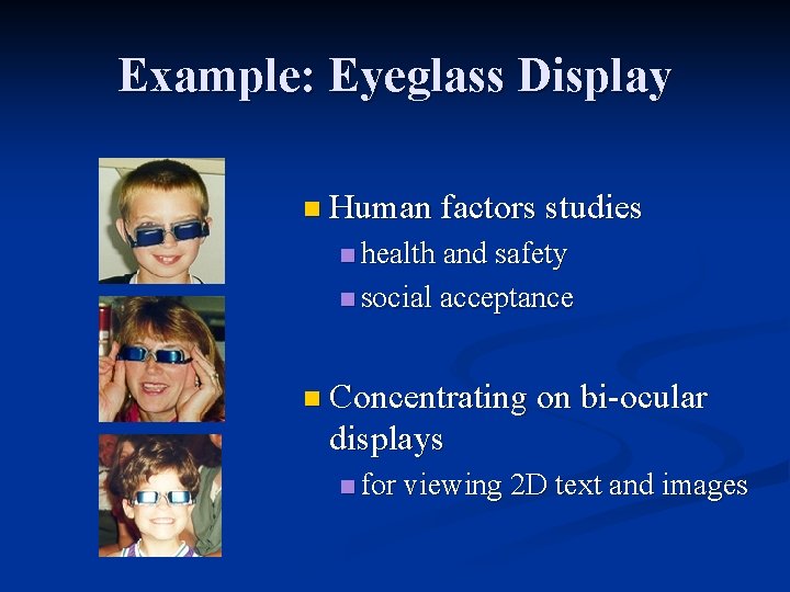 Example: Eyeglass Display n Human factors studies n health and safety n social acceptance