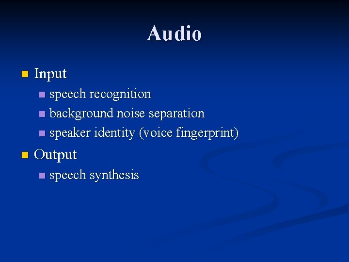 Audio n Input speech recognition n background noise separation n speaker identity (voice fingerprint)