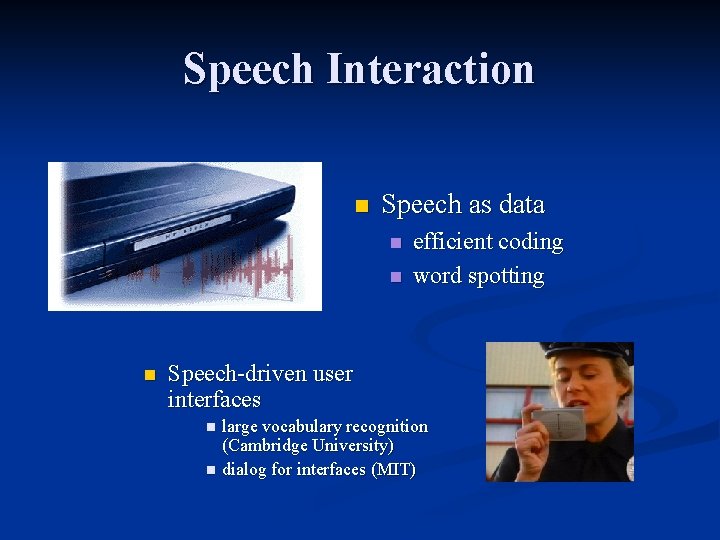 Speech Interaction n Speech as data n n n efficient coding word spotting Speech-driven