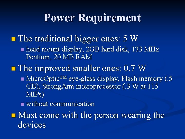 Power Requirement n The traditional bigger ones: 5 W n head mount display, 2
