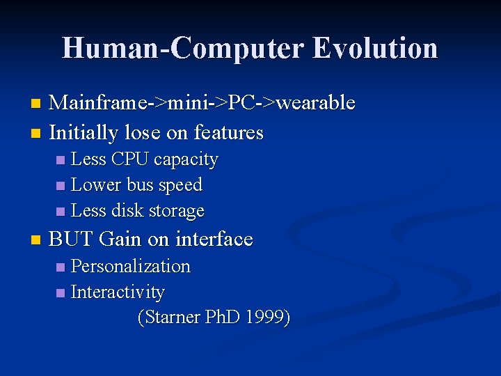 Human-Computer Evolution Mainframe->mini->PC->wearable n Initially lose on features n Less CPU capacity n Lower