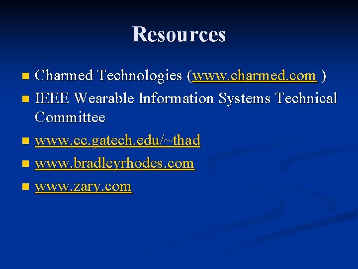 Resources Charmed Technologies (www. charmed. com ) n IEEE Wearable Information Systems Technical Committee