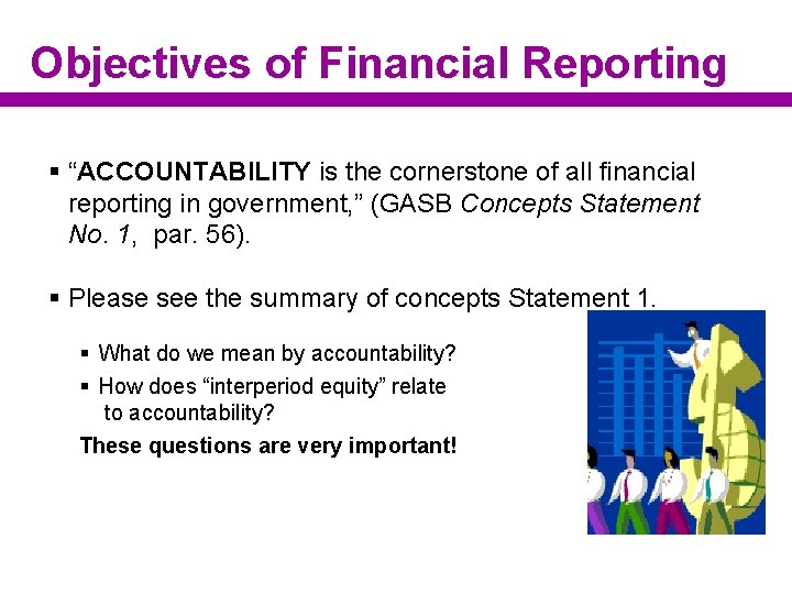 Objectives of Financial Reporting § “ACCOUNTABILITY is the cornerstone of all financial reporting in