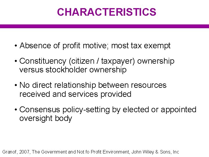 CHARACTERISTICS • Absence of profit motive; most tax exempt • Constituency (citizen / taxpayer)