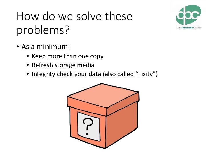 How do we solve these problems? • As a minimum: • Keep more than