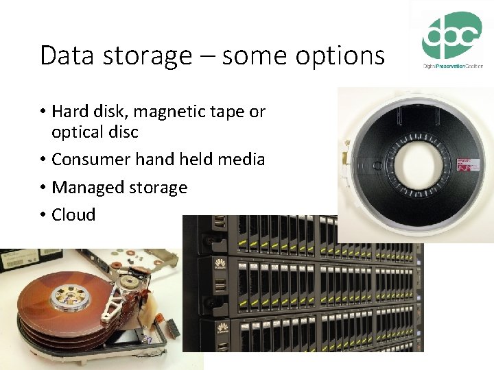 Data storage – some options • Hard disk, magnetic tape or optical disc •