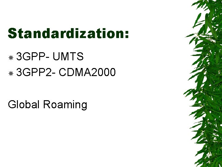 Standardization: 3 GPP- UMTS 3 GPP 2 - CDMA 2000 Global Roaming 