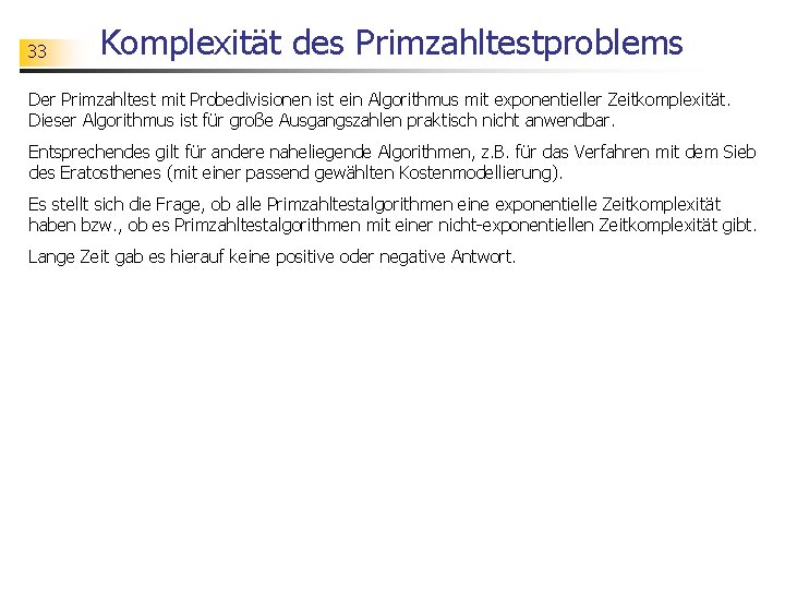 33 Komplexität des Primzahltestproblems Der Primzahltest mit Probedivisionen ist ein Algorithmus mit exponentieller Zeitkomplexität.