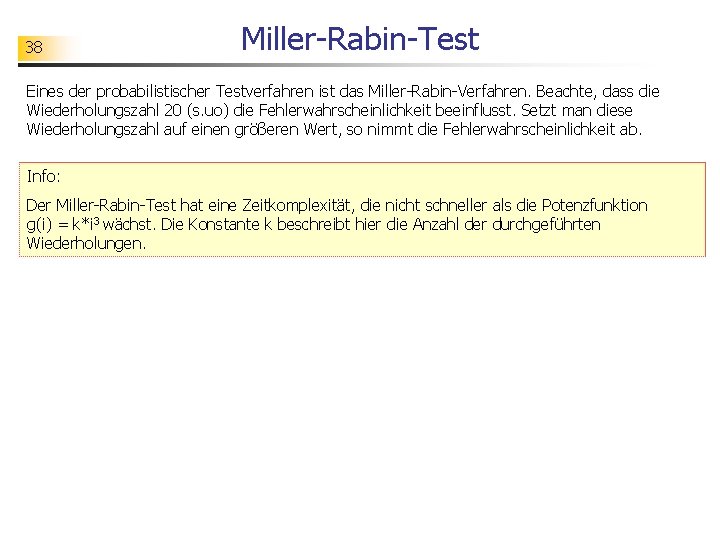 38 Miller-Rabin-Test Eines der probabilistischer Testverfahren ist das Miller-Rabin-Verfahren. Beachte, dass die Wiederholungszahl 20