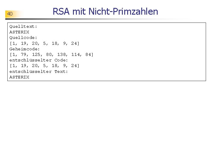 40 RSA mit Nicht-Primzahlen Quelltext: ASTERIX Quellcode: [1, 19, 20, 5, 18, 9, 24]