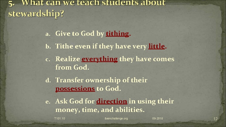 5. What can we teach students about stewardship? a. Give to God by tithing.