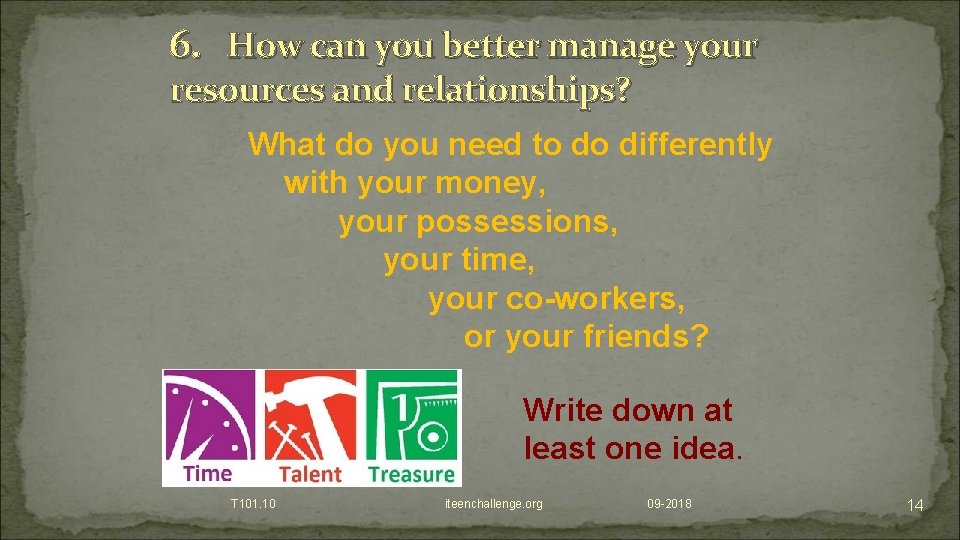 6. How can you better manage your resources and relationships? What do you need