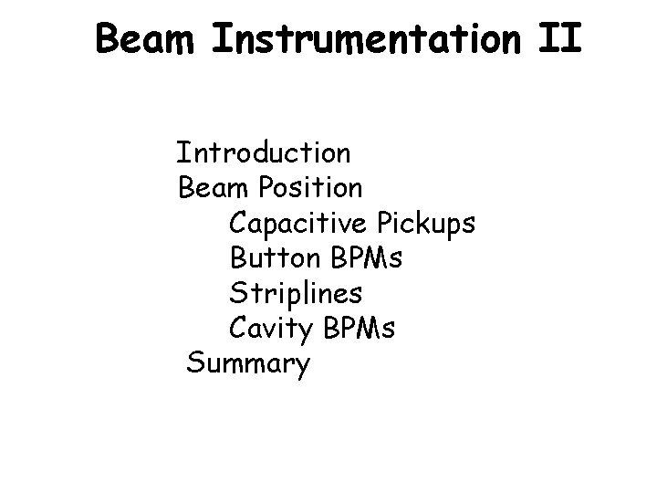 Beam Instrumentation II Introduction Beam Position Capacitive Pickups Button BPMs Striplines Cavity BPMs Summary