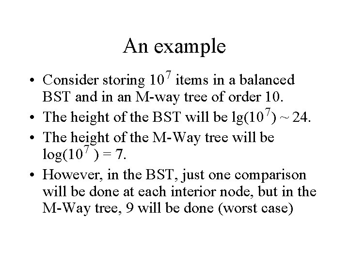 An example • Consider storing 107 items in a balanced BST and in an