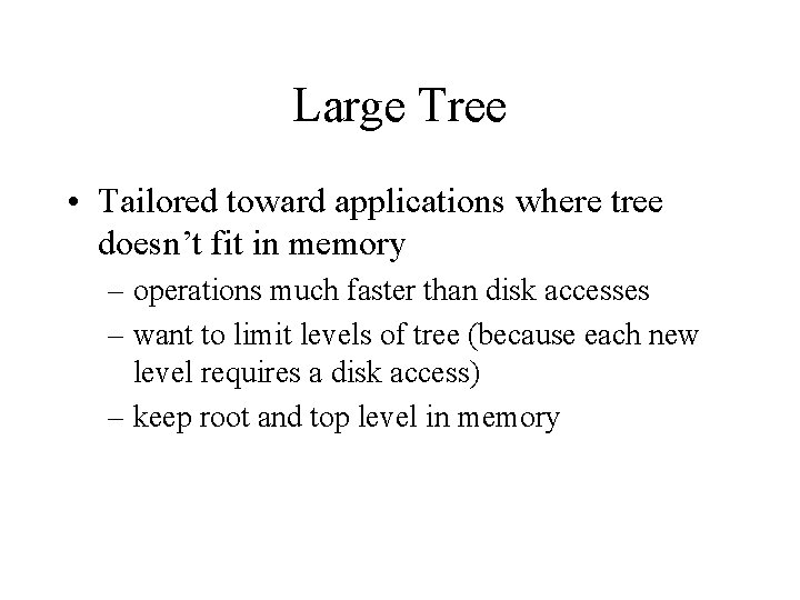 Large Tree • Tailored toward applications where tree doesn’t fit in memory – operations