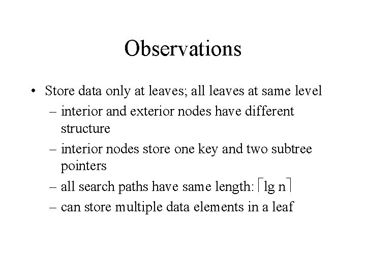 Observations • Store data only at leaves; all leaves at same level – interior