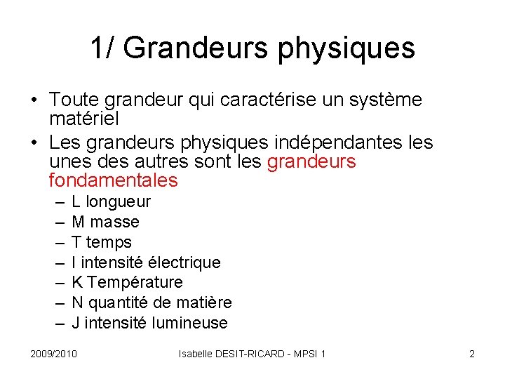 1/ Grandeurs physiques • Toute grandeur qui caractérise un système matériel • Les grandeurs