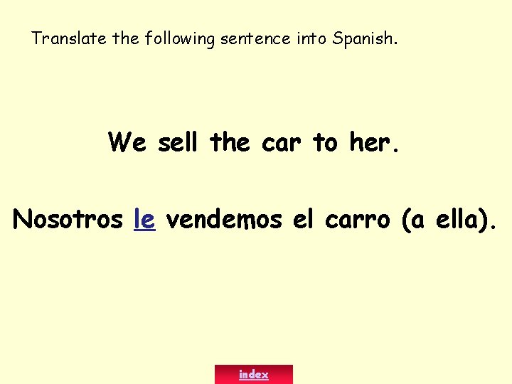 Translate the following sentence into Spanish. We sell the car to her. Nosotros le