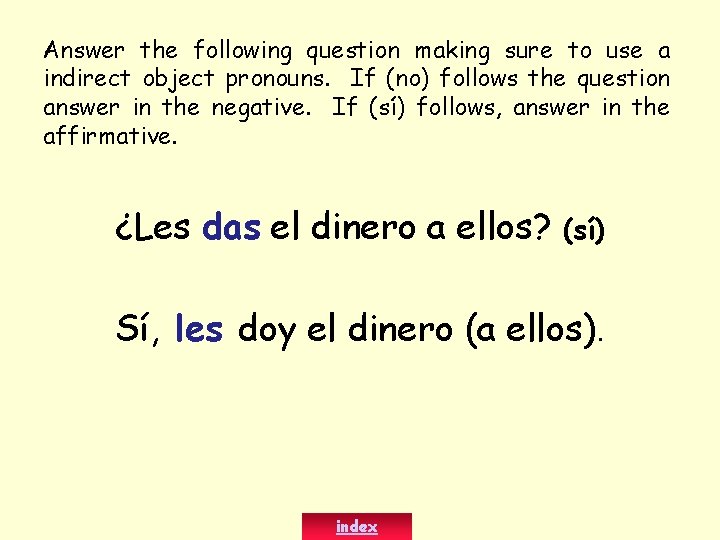 Answer the following question making sure to use a indirect object pronouns. If (no)