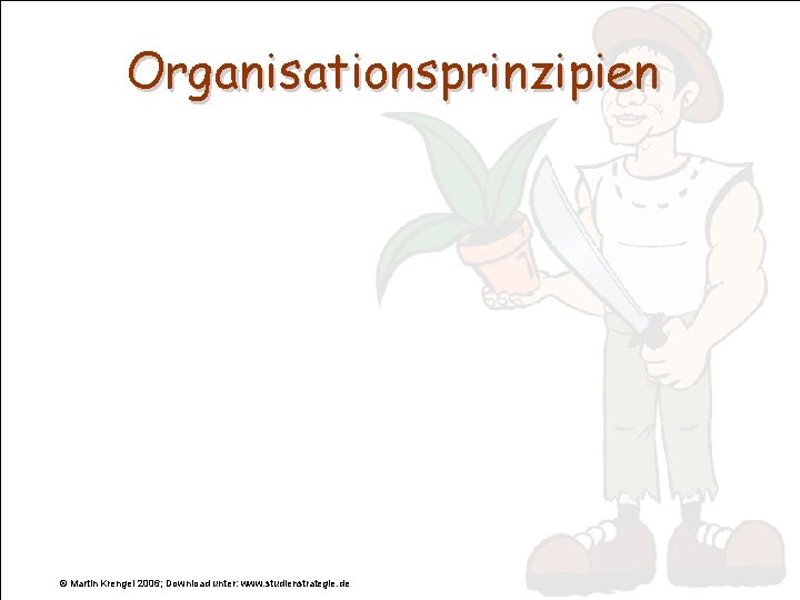 Organisationsprinzipien © Martin Krengel 2006; Download unter: www. studienstrategie. de 