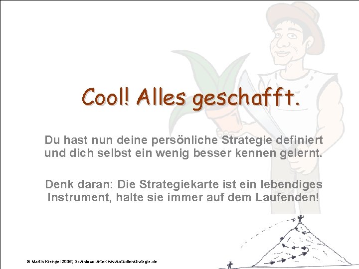 Cool! Alles geschafft. Du hast nun deine persönliche Strategie definiert und dich selbst ein