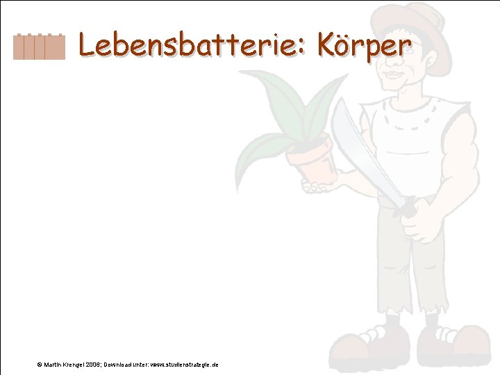 Lebensbatterie: Körper © Martin Krengel 2006; Download unter: www. studienstrategie. de 