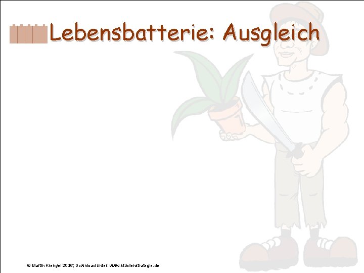 Lebensbatterie: Ausgleich © Martin Krengel 2006; Download unter: www. studienstrategie. de 