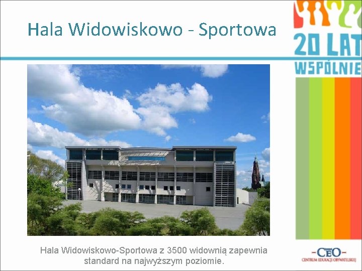 Hala Widowiskowo - Sportowa Hala Widowiskowo-Sportowa z 3500 widownią zapewnia standard na najwyższym poziomie.