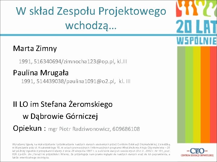 W skład Zespołu Projektowego wchodzą… Marta Zimny 1991, 516340694/zimnocha 123@op. pl, kl. III Paulina