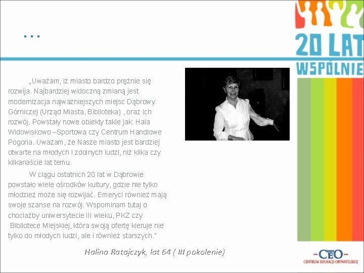 … „Uważam, iż miasto bardzo prężnie się rozwija. Najbardziej widoczną zmianą jest modernizacja najważniejszych