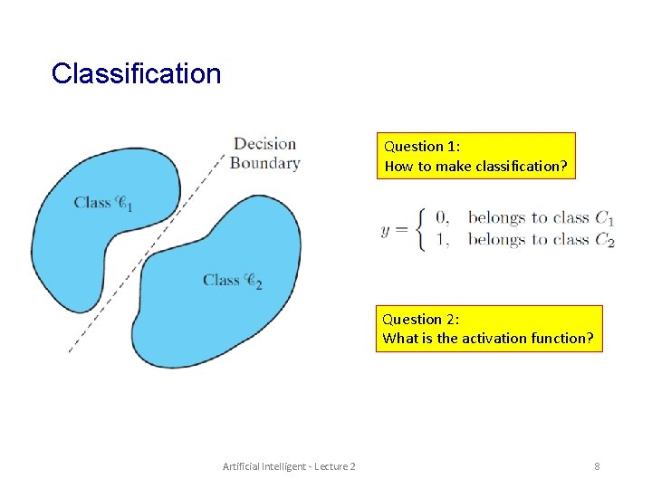 Classification Question 1: How to make classification? Question 2: What is the activation function?
