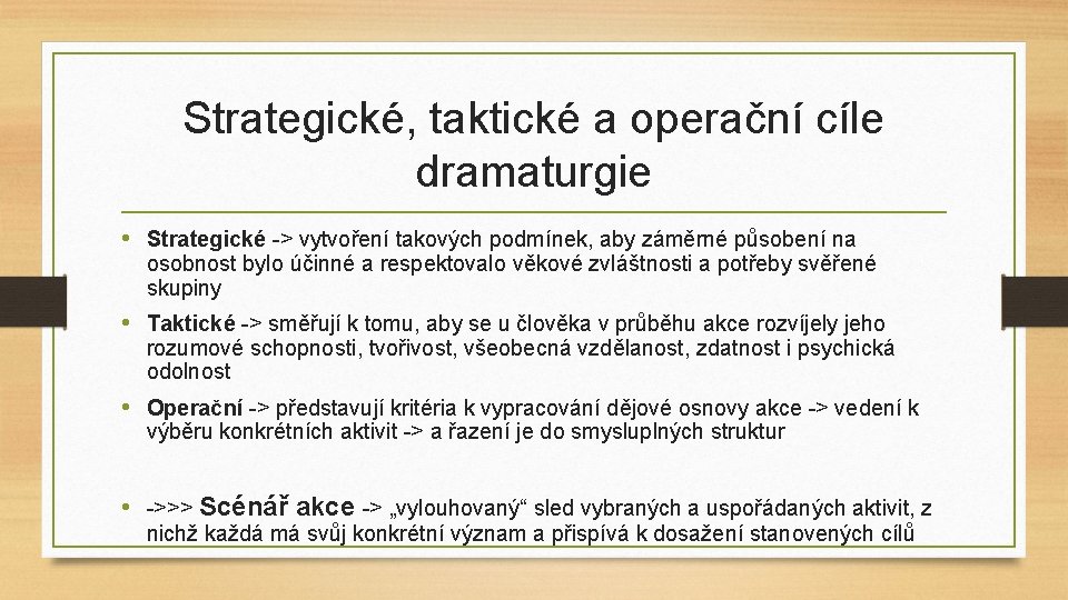 Strategické, taktické a operační cíle dramaturgie • Strategické -> vytvoření takových podmínek, aby záměrné