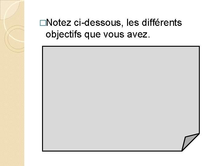 �Notez ci-dessous, les différents objectifs que vous avez. 