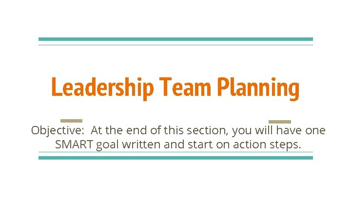 Leadership Team Planning Objective: At the end of this section, you will have one