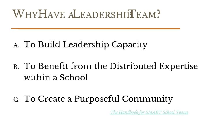 WHYHAVE ALEADERSHIPTEAM? A. To Build Leadership Capacity B. To Benefit from the Distributed Expertise