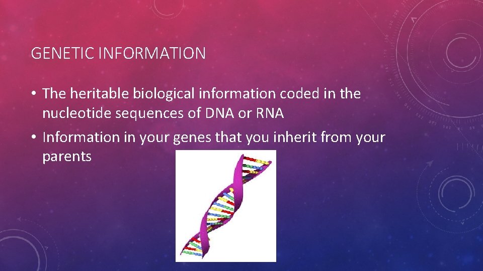 GENETIC INFORMATION • The heritable biological information coded in the nucleotide sequences of DNA