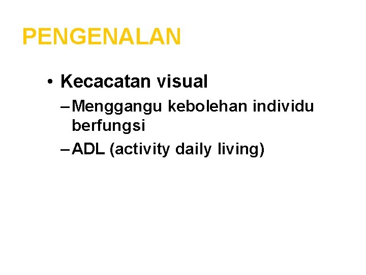 PENGENALAN • Kecacatan visual – Menggangu kebolehan individu berfungsi – ADL (activity daily living)