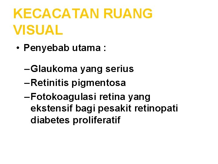 KECACATAN RUANG VISUAL • Penyebab utama : – Glaukoma yang serius – Retinitis pigmentosa