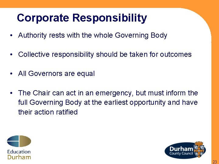 Corporate Responsibility • Authority rests with the whole Governing Body • Collective responsibility should