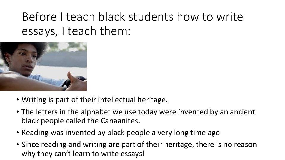 Before I teach black students how to write essays, I teach them: • Writing