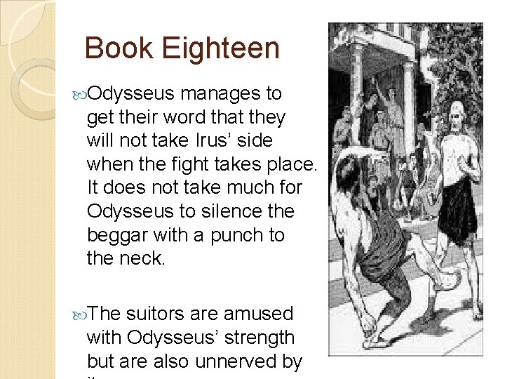 Book Eighteen Odysseus manages to get their word that they will not take Irus’