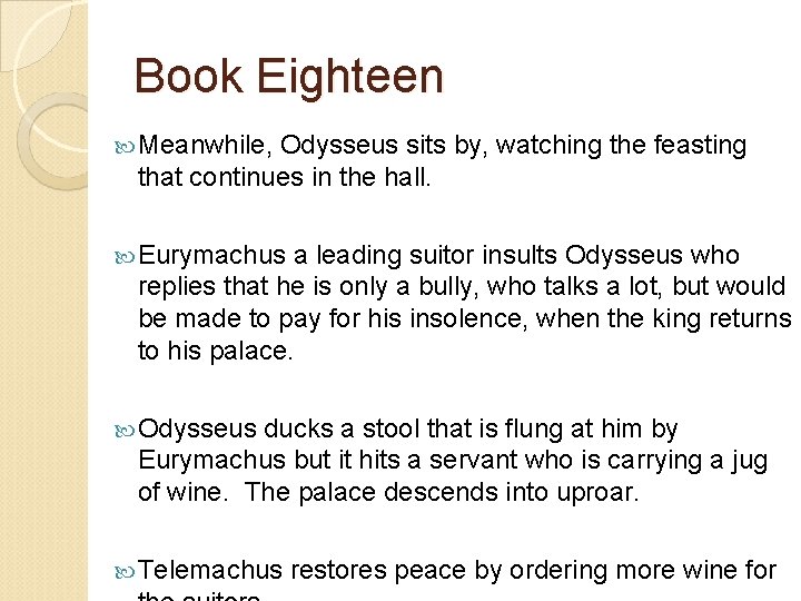 Book Eighteen Meanwhile, Odysseus sits by, watching the feasting that continues in the hall.