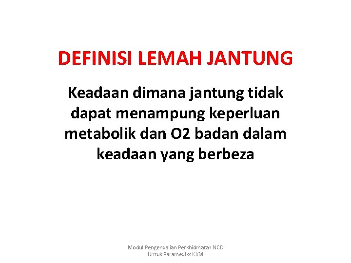 DEFINISI LEMAH JANTUNG Keadaan dimana jantung tidak dapat menampung keperluan metabolik dan O 2