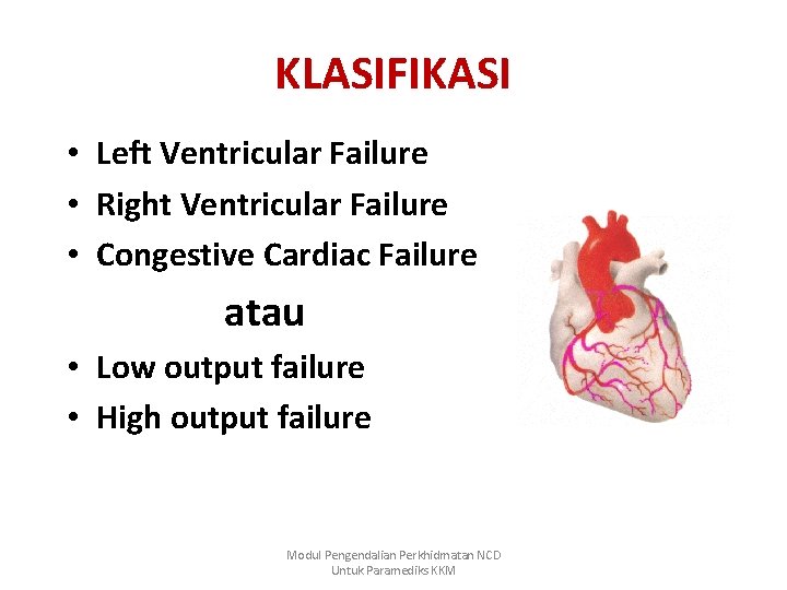 KLASIFIKASI • Left Ventricular Failure • Right Ventricular Failure • Congestive Cardiac Failure atau