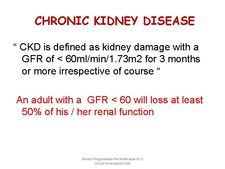 CHRONIC KIDNEY DISEASE “ CKD is defined as kidney damage with a GFR of