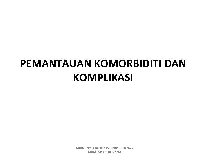 PEMANTAUAN KOMORBIDITI DAN KOMPLIKASI Modul Pengendalian Perkhidmatan NCD Untuk Paramediks KKM 