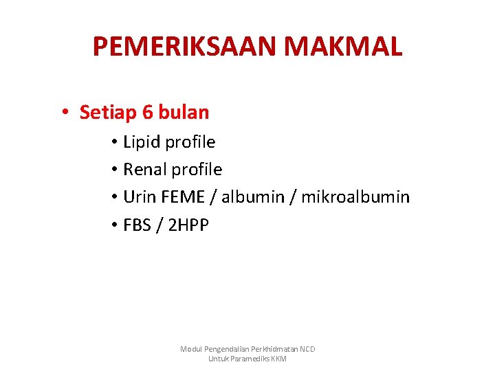PEMERIKSAAN MAKMAL • Setiap 6 bulan • Lipid profile • Renal profile • Urin